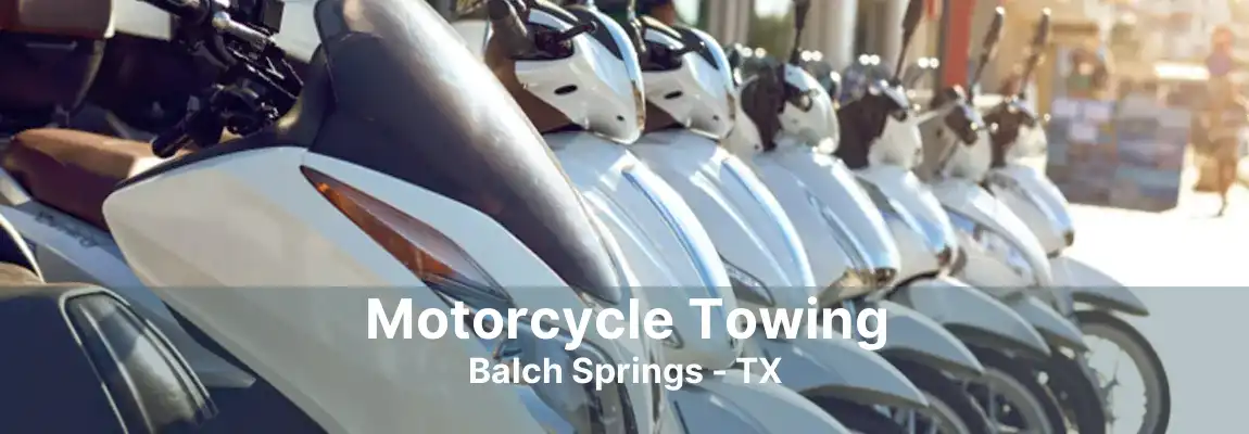 Motorcycle Towing Balch Springs - TX