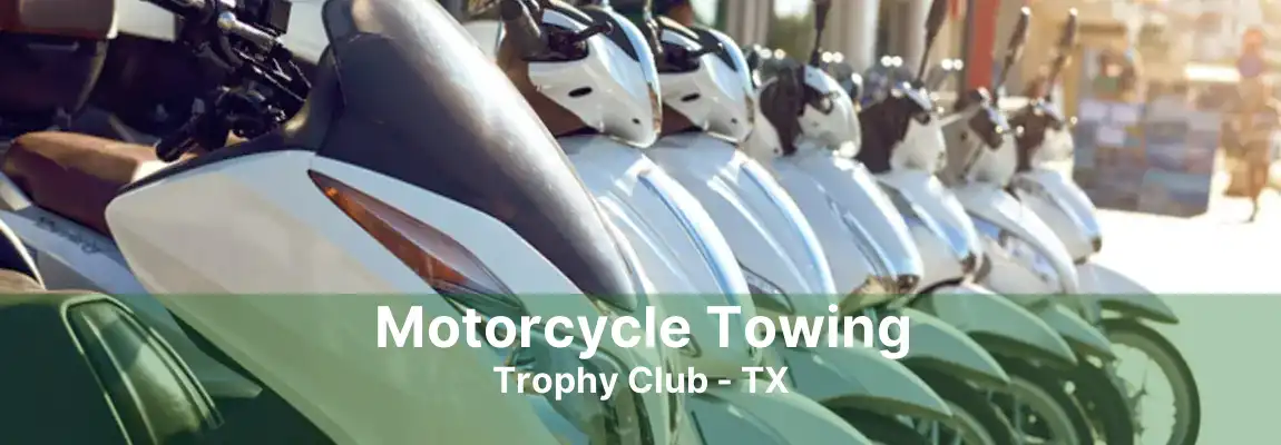 Motorcycle Towing Trophy Club - TX